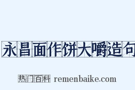 永昌面作饼大嚼造句是什么意思的图片